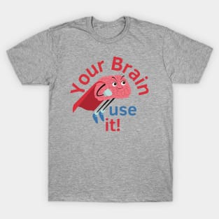 Your Brain Is Great! Use IT. T-Shirt